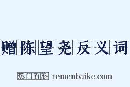 赠陈望尧反义词是什么意思的图片